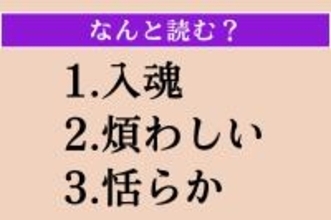【難読漢字】「入魂」「煩わしい」「恬らか」読める？