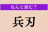 【難読漢字】「兵刃」正しい読み方は？「兵刃を交える」などと使われます