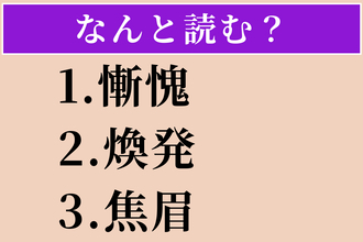 【難読漢字】「慚愧」「煥発」「焦眉」読める？