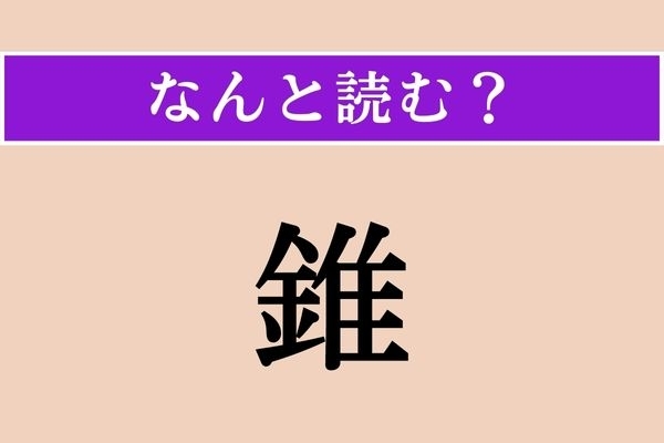 【難読漢字】「錐 」正しい読み方は？ 工具のひとつです