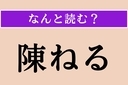 【難読漢字】「陳ねる」正しい読み方は？ 年月を経て古くなることですの画像