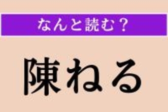 【難読漢字】「陳ねる」正しい読み方は？ 年月を経て古くなることです