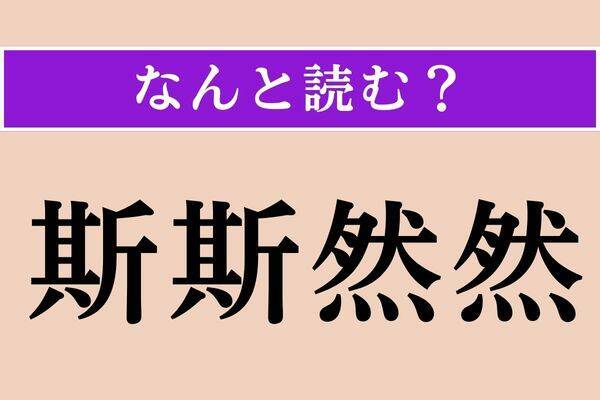 【難読漢字】「斯斯然然」正しい読み方は？ 人に物事を説明する時や対話の中で使われます