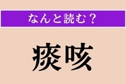 【難読漢字】「痰咳」正しい読み方は？ 文字通り「痰（たん）」と「咳（せき）」のことです