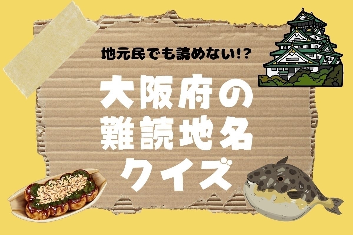 【クイズ】地元民でも読めない!? 大阪府の難読地名＜全9問＞