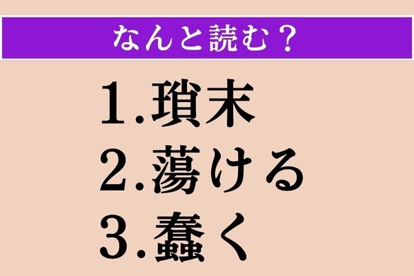 【難読漢字】「瑣末」「蕩ける」「蠢く」読める？