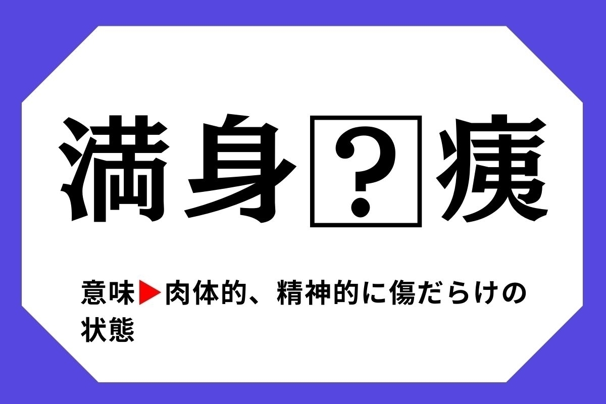 【四字熟語クイズ】「満身□痍」□に入る漢字は？＜Vol.14＞