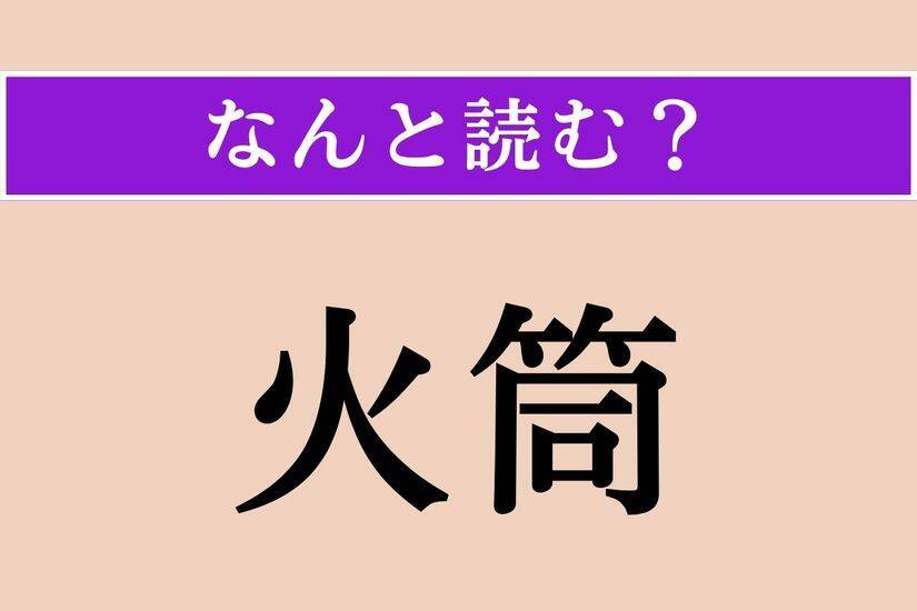 【難読漢字】「火筒」正しい読み方は？「ひづつ」以外の読み方わかりますか？