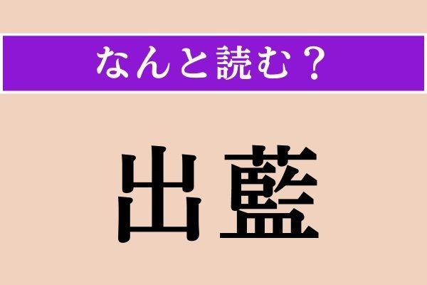 【難読漢字】「出藍」正しい読み方は？ 評判や名誉のことです