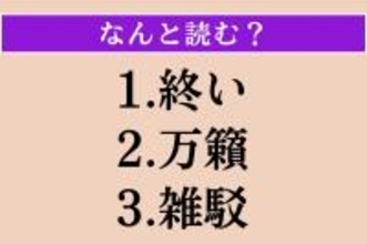 【難読漢字】「終い」「万籟」「雑駁」読める？