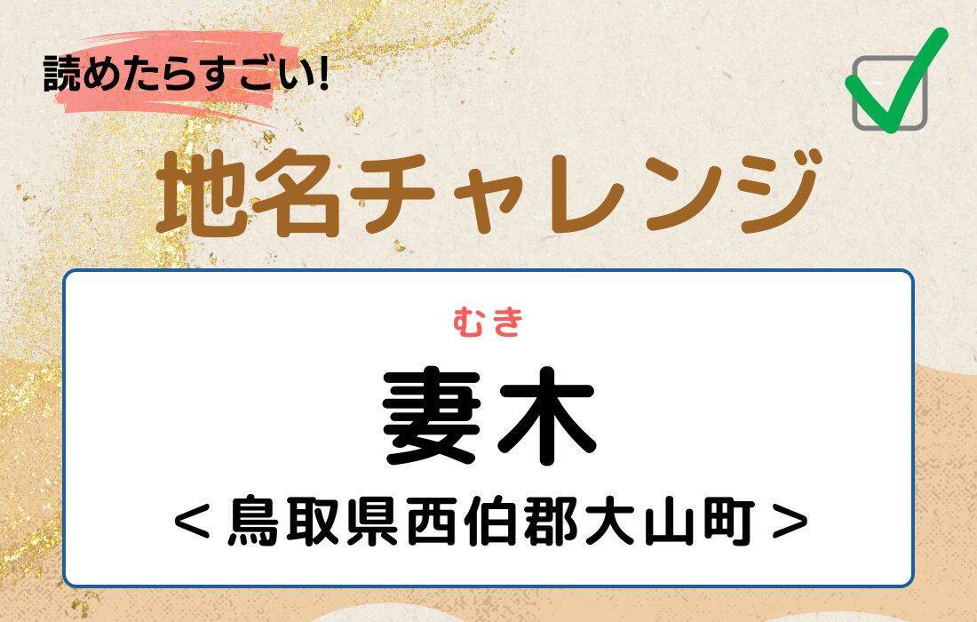 【読めたらすごい！地名チャレンジ Vol.30】「妻木」なんと読む？＜鳥取県西伯郡大山町＞