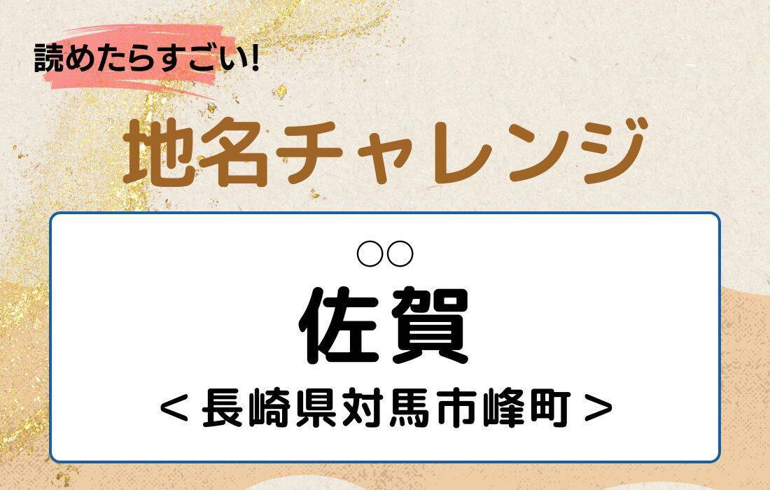 【読めたらすごい！地名チャレンジ Vol.197】「佐賀」なんと読む？＜長崎県対馬市峰町＞