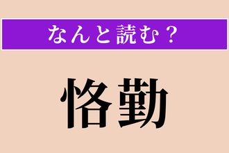 【難読漢字】「恪勤」正しい読み方は？ まじめに勤めることです