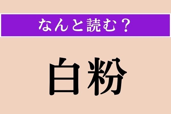 【難読漢字】「白粉」正しい読み方は？ 食べ物？ え、違う？