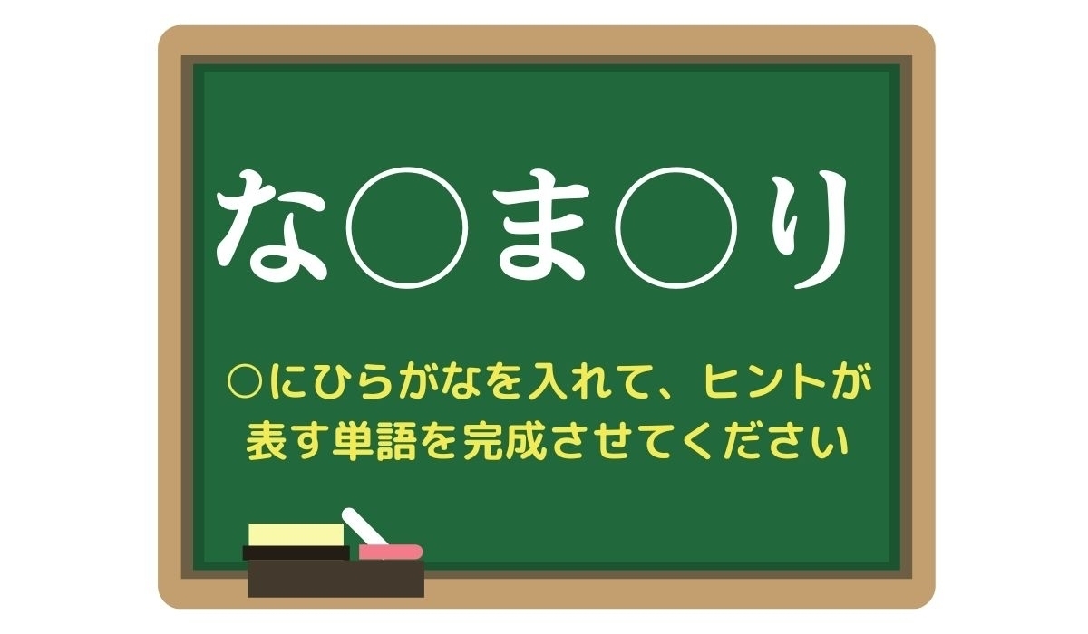 【脳トレひらめきワード Vol.294】「な○ま○り」空欄を埋めて単語を完成させよう