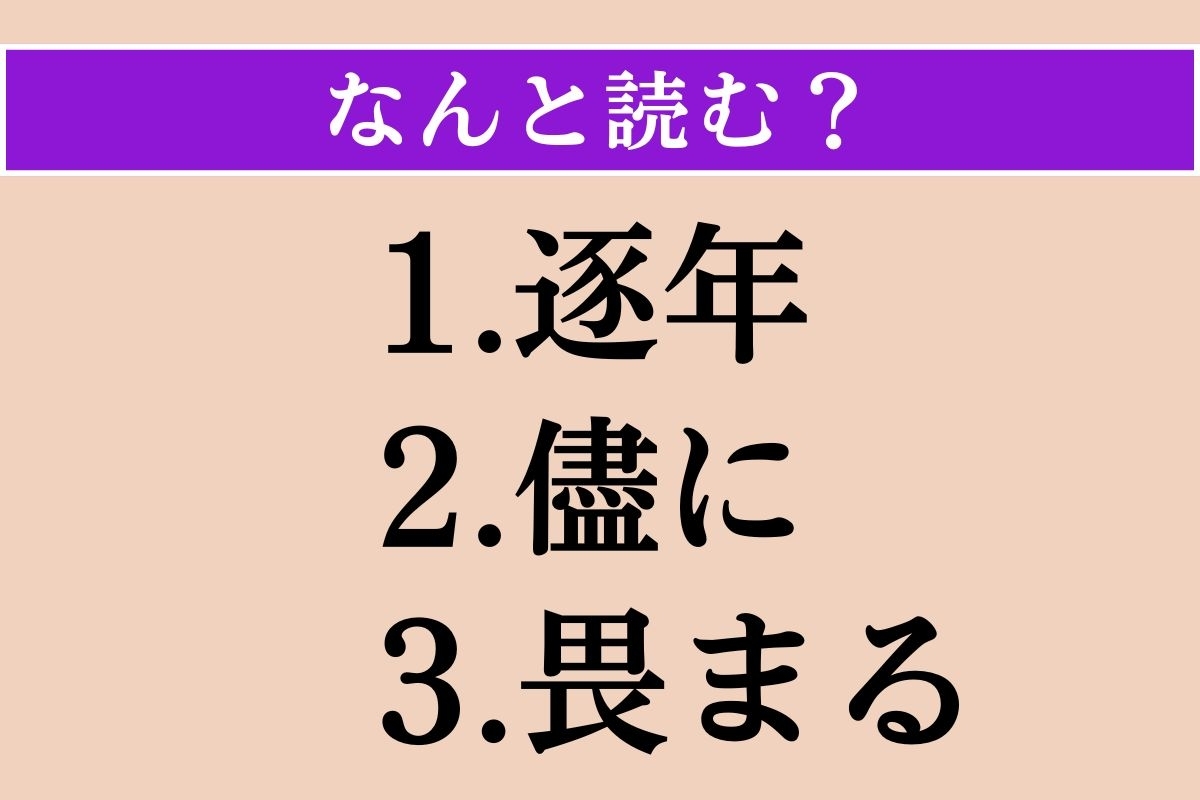【難読漢字】「逐年」「儘に」「畏まる」読める？