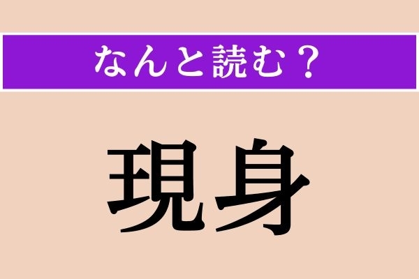 【難読漢字】「現身」正しい読み方は？「げんしん」以外の読み方わかりますか？