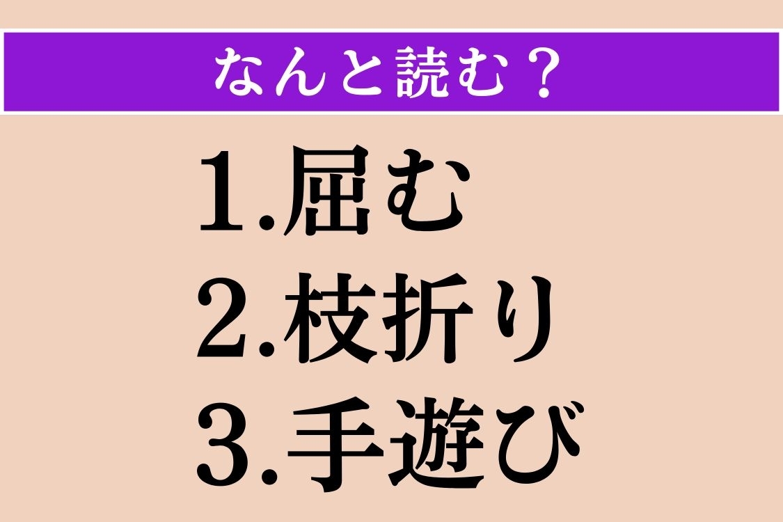 【難読漢字】「屈む」「枝折り」「手遊び」読める？