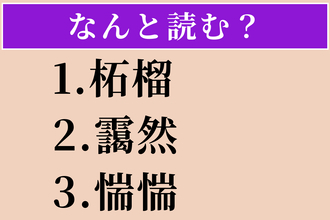 【難読漢字】「柘榴」「靄然」「惴惴」読める？