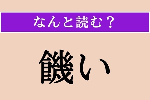 【難読漢字】「饑い」正しい読み方は？ 難しい〜！ 空腹であることを言う4文字です