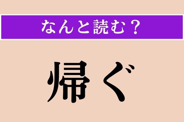 【難読漢字】「帰ぐ」正しい読み方は？ 漢字検定準1級の問題です