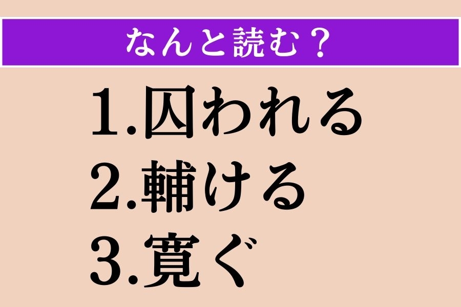 【難読漢字】「囚われる」「輔ける」「寛ぐ」読める？