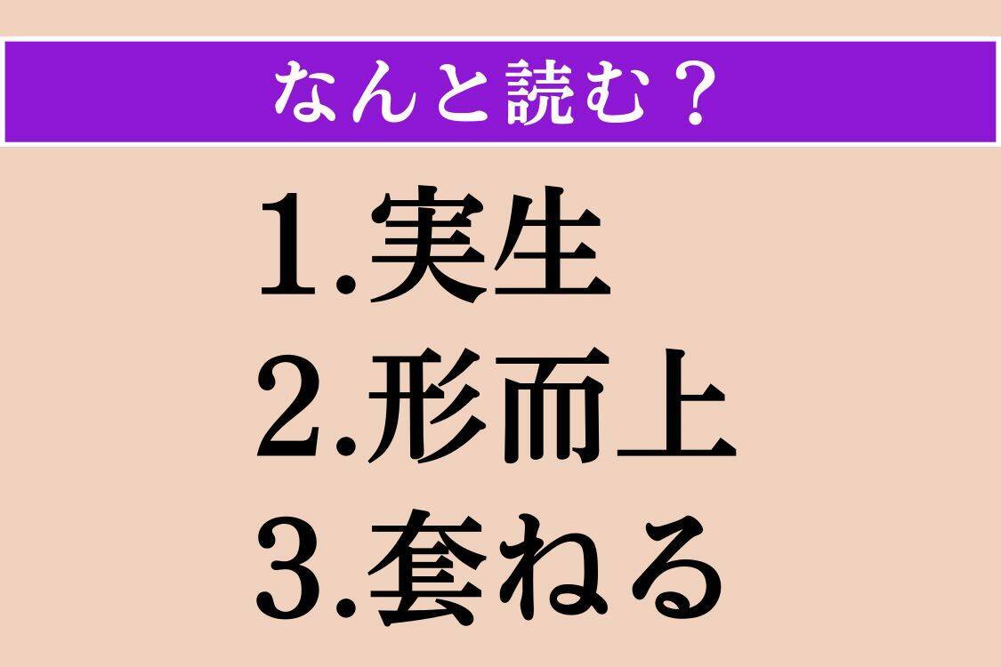 【難読漢字】「実生」「形而上」「套ねる」読める？