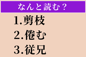 【難読漢字】「剪枝」「倦む」「従兄」読める？