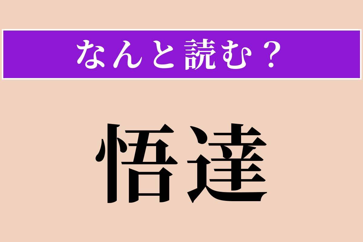 【難読漢字】「悟達」正しい読み方は？ 悟って物事に通達することです