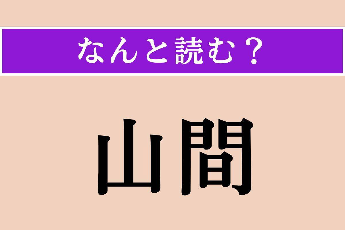 【難読漢字】「山間」正しい読み方は？「さんかん」ではない読み方わかりますか？　　