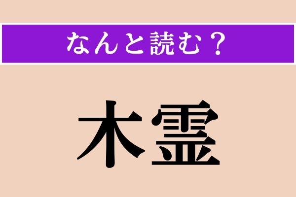 【難読漢字】「木霊」正しい読み方は？ 樹木に宿る精霊のことです