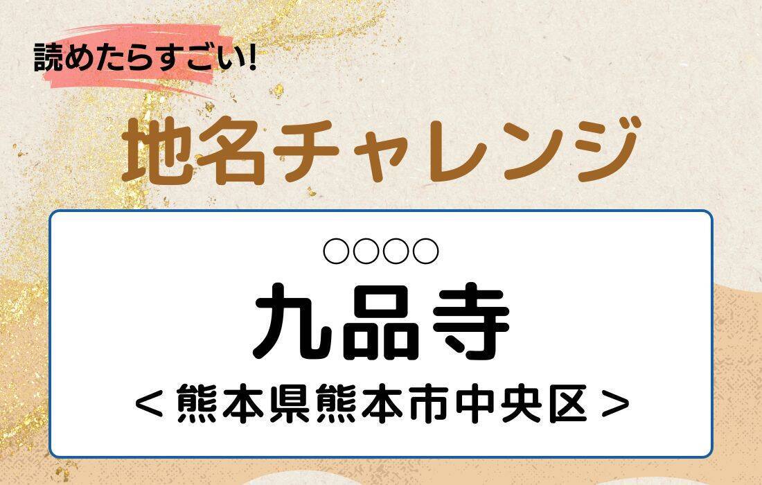 【読めたらすごい！地名チャレンジ Vol.227】「九品寺」なんと読む？＜熊本県熊本市中央区＞