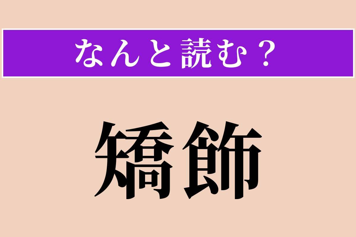 【難読漢字】「矯飾」正しい読み方は？ 見かけをよく飾ることを言います