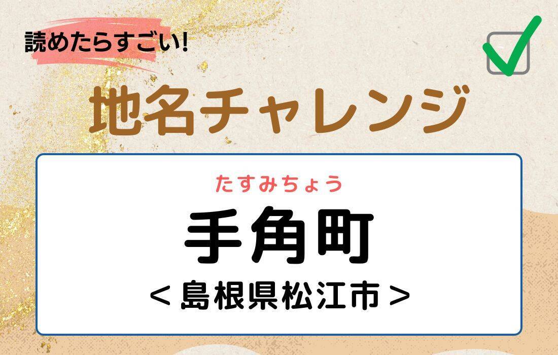 【読めたらすごい！地名チャレンジ Vol.132】「手角町」なんと読む？＜島根県松江市＞