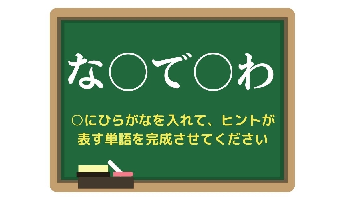 【脳トレひらめきワード Vol.283】「な○で○わ」空欄を埋めて単語を完成させよう