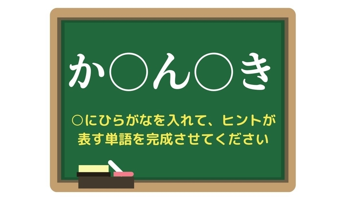 【脳トレひらめきワード Vol.301】「か○ん○き」空欄を埋めて単語を完成させよう