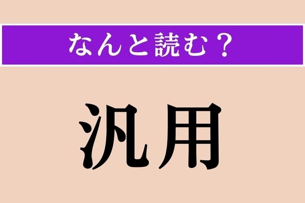 【難読漢字】「汎用」正しい読み方は？ ビジネスシーンでよく使われる言葉です