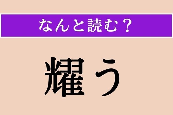 【難読漢字】「耀う」正しい読み方は？ きらきらと光り輝いて揺れること「○○○う」です