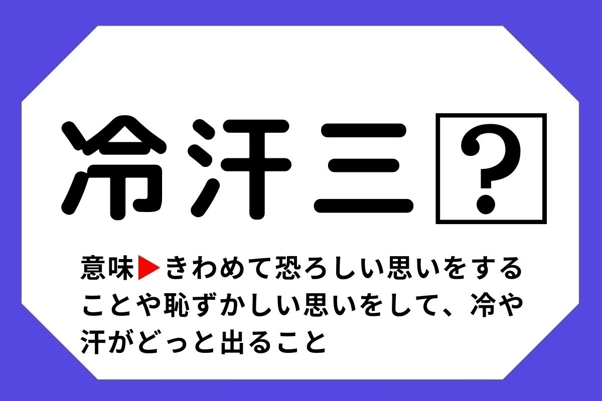 【四字熟語クイズ】「冷汗三□」□に入る漢字は？＜Vol.112＞