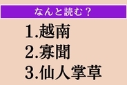 【難読漢字】「越南」「寡聞」「仙人掌草」読める？