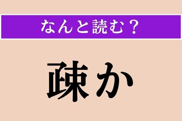 【難読漢字】「疎か」正しい読み方は？ いい加減なのはダメ！