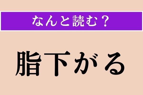 【難読漢字】「脂下がる」正しい読み方は？ ニヤニヤすることです