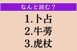 【難読漢字】「卜占」「牛蒡」「虎杖」読める？