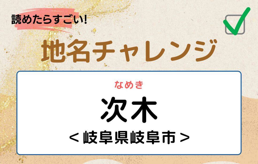 【読めたらすごい！地名チャレンジ Vol.65】「次木」なんと読む？＜岐阜県岐阜市＞