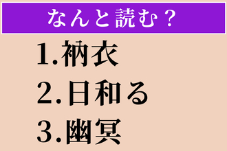 【難読漢字】「衲衣」「日和る」「幽冥」読める？