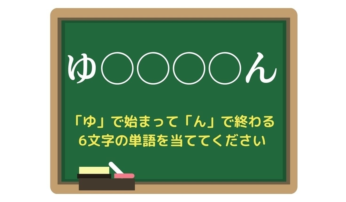 【脳トレひらめきワード Vol.206】「ゆ」で始まって「ん」で終わる6文字の単語は？
