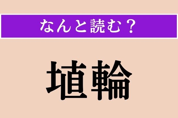 【難読漢字】「埴輪」正しい読み方は？ 素焼の土製品で、お口ぽかーんな表情のものもあります
