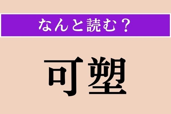 【難読漢字】「可塑」正しい読み方は？「可塑剤」は建築用語のようです