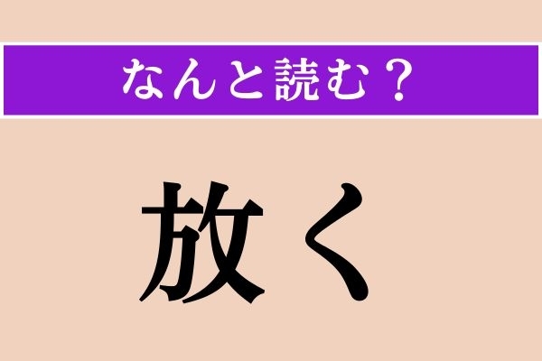 【難読漢字】「放く」正しい読み方は？ バカを放くな！などと使います