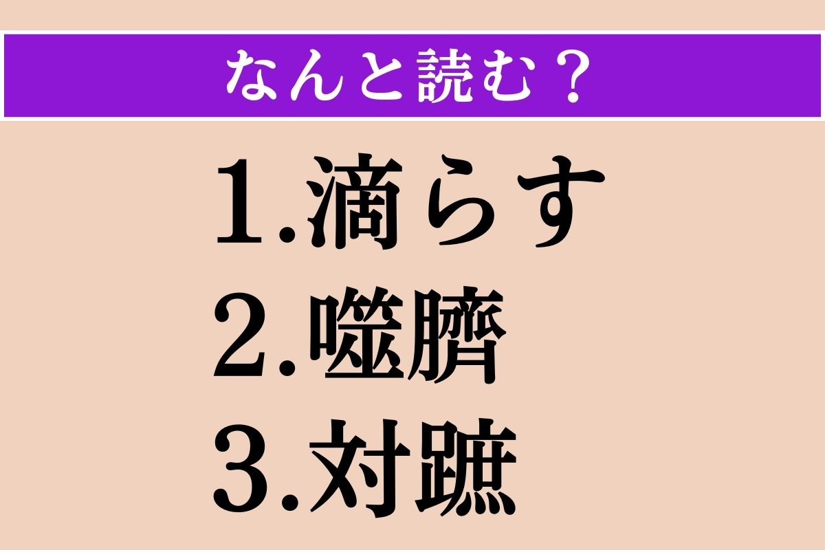 【難読漢字】「滴らす」「噬臍」「対蹠」読める？